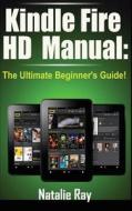 Kindle Fire HD Manual: The Ultimate Beginner's Guide di Natalie Ray edito da Createspace