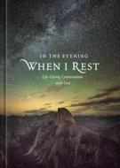 In the Evening When I Rest: Life-Giving Conversations with God di Ronald A. Beers, Katherine J. Butler, Amy Mason edito da TYNDALE HOUSE PUBL
