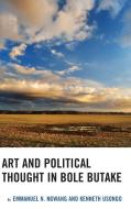 Art and Political Thought in Bole Butake di Emmanuel Ngwang, Kenneth Usongo edito da Lexington Books