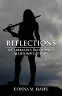 Reflections: A Caretaker's Battle with Alzheimer's Disease di Donna M. Hayes edito da Createspace