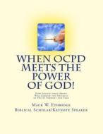 When Ocpd Meets the Power of God!: How Insight from Above Will Unlock the Shackles of Ocpd Torment and Fear di Mack W. Ethridge edito da Createspace