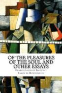 Of the Pleasures of the Soul and Other Essays di Charles Louis De S Baron De Montesquieu edito da Createspace
