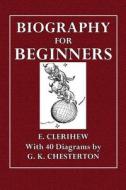 Biography for Beginners: Being a Collection of Miscellaneous Examples for the Use of Upper Forms di E. Clerhew edito da Createspace
