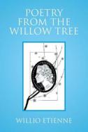 Poetry From The Willow Tree di Willio Etienne edito da Xlibris