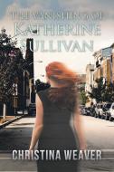 The Vanishing of Katherine Sullivan di Christina Weaver edito da iUniverse