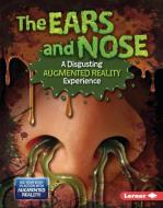 The Ears and Nose (a Disgusting Augmented Reality Experience) di Gillia M. Olson edito da LERNER PUBN