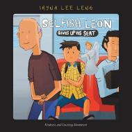 Selfish Leon Gives up His Seat di Iryna Lee Leng edito da Partridge Publishing Singapore