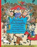 Archers, Alchemists: And 98 Other Medieval Jobs You Might Have Loved or Loathed di Priscilla Galloway edito da ANNICK PR