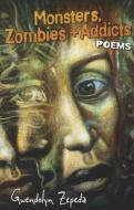 Monsters, Zombies and Addicts: Poems di Gwendolyn Zepeda edito da ARTE PUBLICO PR