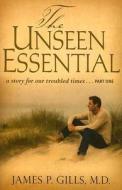 The Unseen Essential di James P. Gills edito da Charisma House
