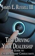 Test Driving Your Dealership di James E. Russell III edito da Black Rose Writing
