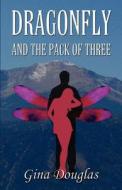 Dragonfly And The Pack Of Three di Gina Douglas edito da America Star Books