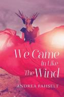 We Came In Like The Wind di Andrea Fahselt edito da Writers Branding LLC