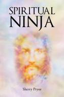Spiritual Ninja di Sherry Pryor edito da Newman Springs Publishing, Inc.