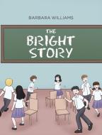 The Bright Story di Barbara Williams edito da Christian Faith Publishing, Inc