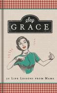 Say Grace: 50 Life Lessons from Mama di Anita Higman edito da DAYSPRING