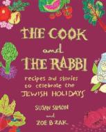 The Cook and the Rabbi: Recipes and Stories to Celebrate the Jewish Holidays di Susan Simon, Rabbi Zoe Zak edito da COUNTRYMAN PR