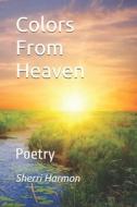 COLORS FROM HEAVEN: POETRY di SHERRI LYNNE HARMON edito da LIGHTNING SOURCE UK LTD