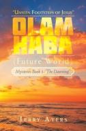 Olam Haba (Future World) Mysteries Book 2-"The Dawning": "Unseen Footsteps of Jesus" di Jerry Ayers edito da AUTHORHOUSE