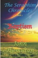 The Seraphim Chronicles: Baptism di John Hamilton edito da BOOKBABY