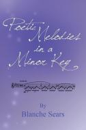 Poetic Melodies In A Minor Key di Blanche Sears edito da New Generation Publishing