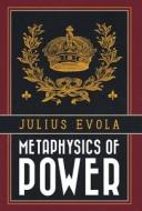 Metaphysics Of Power di Evola Julius Evola edito da Arktos Media Ltd