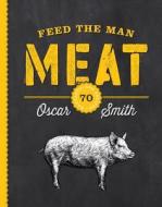 Feed The Man Meat: 70 Mantastic Bbq Recipes di Oscar Smith edito da Smith Street Books
