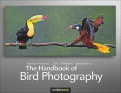 The Handbook Of Bird Photography di Markus Varesvuo, Jari Peltomaki, Bence Mate edito da Rocky Nook