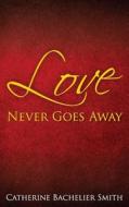 Love Never Goes Away di Catherine Bachelier Smith edito da CBS Lifestylist