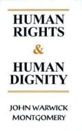 Human Rights and Human Dignity di John Warwick Montgomery edito da LIGHTNING SOURCE INC