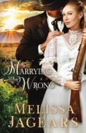 Marrying Mr. Wrong di Melissa Jagears edito da Utmost Publishing
