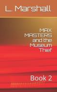 Max Masters and the Museum Thief: Book 2 di Marshall edito da INDEPENDENTLY PUBLISHED