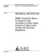 Mineral Revenues: Mms Could Do More to Improve the Accuracy of Key Data Used to Collect and Verify Oil and Gas Royalties di United States Government Account Office edito da Createspace Independent Publishing Platform