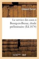 Le service des eaux à Bourg-en-Bresse, étude préliminaire di Tiersot-E edito da HACHETTE LIVRE