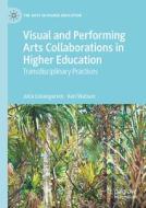 Visual and Performing Arts Collaborations in Higher Education di Keri Watson, Julia Listengarten edito da Springer International Publishing
