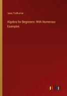 Algebra for Beginners: With Numerous Examples di Isaac Todhunter edito da Outlook Verlag