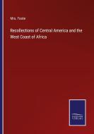 Recollections of Central America and the West Coast of Africa di Foote edito da Salzwasser-Verlag