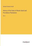 History of the State of Rhode Island and Providence Plantations di Samuel Greene Arnold edito da Anatiposi Verlag