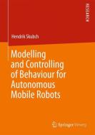 Modelling and Controlling of Behaviour for Autonomous Mobile Robots di Hendrik Skubch edito da Springer Fachmedien Wiesbaden