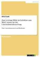 Zum Leverage-Effekt im Verhältnis zum WACC-Ansatz bei der Unternehmensbewertung di Alisa Frank edito da GRIN Verlag