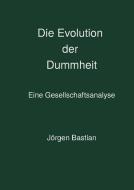 Die Evolution der Dummheit di Jörgen Bastian edito da Books on Demand
