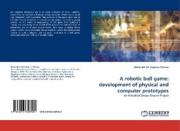 A robotic ball game: development of physical and computer prototypes di María del Sol Guijarro Chirosa edito da LAP Lambert Acad. Publ.