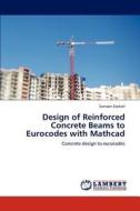 Design of Reinforced Concrete Beams to Eurocodes with Mathcad di Samson Ezekiel edito da LAP Lambert Academic Publishing