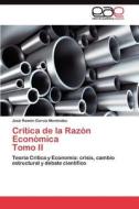 Crítica de la Razón Económica   Tomo II di José Ramón García Menéndez edito da LAP Lambert Acad. Publ.