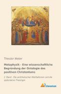 Metaphysik - Eine wissenschaftliche Begründung der Ontologie des positiven Christentums di Theodor Weber edito da Literaricon Verlag UG