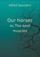 Our Horses Or, The Best Muscles di Alfred Saunders edito da Book On Demand Ltd.