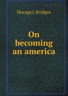 On Becoming An America di Horage J Bridges edito da Book On Demand Ltd.