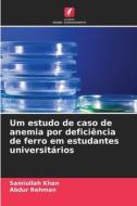 Um estudo de caso de anemia por deficiência de ferro em estudantes universitários di Samiullah Khan, Abdur Rehman edito da Edições Nosso Conhecimento