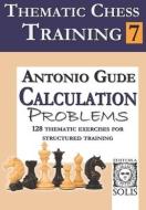 Thematic Chess Training: Book 7 - Calculation Problems di Antonio Gude edito da LIGHTNING SOURCE INC