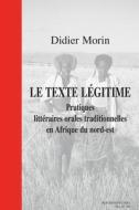 Le Texte Legitime. Pratiques Litteraires Orales Traditionnelles En Afrique Du Nord-Est di D. Morin edito da PEETERS PUB